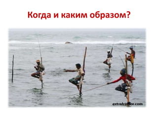 Когда и каким образом?

 