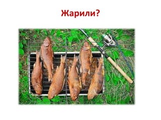 Жарили?

 