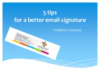 5 tips
for a better email signature
Frédéric Gonzalo

 