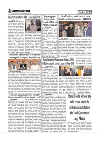 Delhi/ NCR4 New Delhi, 7 - 13 November, 2016
cnp bureau
Delhi/NCR: Shri Tanwar in
a sharp counter attack stat-
ed in strong words that
arrival of ex-army person-
nel, Late Ram Kishan
Grewal along with his col-
leagues at Delhi Cantt.
Railway Station in the con-
stituency of Commando
Surender Singh, MLA,
Delhi Cantt. and then sit-
ting in Nehru Place, in
close vicinity of Yashwant
Place i.e. residence of
Commando Surender
Singh, MLA and then
release of news of his sui-
cide note by Commando
Surender Singh himself
publicly, all these activities
are pointing needle of sus-
picion towards him for his
suspected involvement.
Shri Tanwar further stated
that according to the news
published in the national
dailies, police is also going
to seek clarification from
Commando Surender
Singh. If the matter is
probed thoroughly then the
mystery of the secret will
be exposed and the con-
spirators would be behind
the bars.
PressStatementbySr.B.J.P.Leader,DelhiState
cnp bureau
New Delhi: FITLOOK, a new health and lifestyle maga-
zine was launched through a press conference in New
Delhi. The event was graced by the ‘patola’ and ‘suit’
fame Guru Randhawa, the famous Punjabi singer who is
also featuring on the cover of the first pan-India issue of
the magazine. Along with Guru Randhawa, the press
conference was preceded by the owners of the maga-
zine, Karnika Budhiraja and Mohit Kathuria.
Commenting on the launch, Mr Guru Randhawa said,
“FITLOOK magazine will be a great platform for every-
one as it will give them knowledge about how to remain
fit and healthy.”
Guru Randhawa on the cover of a new
health and lifestyle magazine – FITLOOK
cnp bureau
New Delhi: Indian Youth
Congress (IYC) did a
Protest against Prime
Minister Narendra Modi
and NDA Government
over the issue of “One
Rank One Pension”
(OROP).
The Protest was led by
IYC National President
Shri Amarinder Singh
Raja. Scores of Youth
Congress worker’s
marched from IYC Office
(5, Raisina Road) to Prime
Minister’s Office but were
stopped by police barri-
cading, and water can-
nons were also used.
Protest against
Prime-Minster
Narendra Modi and
NDAGovernment
spl. correspondent
New Delhi: Delhi BJP President Shri Satish Upadhyay
and Leader of the Opposition in Delhi Assembly Shri
Vijender Gupta at a Press Conference said that people of
the country are watching and understanding the dirty pol-
itics being done by Congress and Aam Aadmi Party in
the name of ex-servicemen. Delhi BJP Media Incharge
Praveen Shankar Kapoor was present.
They said that be it the servicemen or ex-servicemen
none of them approve of the cheap politics being done
by the leaders of these two parties and the proof of the
same is that despite their provocation none of the vari-
ous organisations of ex-servicemen has come forward to
say that One Rank One Pension has not been imple-
mented.
People,Soldiers&Ex-Servicemandonotapproveof
thecheappoliticsofCongress&AamAadmiParty
Vivek Sharma
New Delhi: Jagan Institute
of Management Studies
(JIMS), Rohini Sector-5
organized “Annual
Corporate Meet 2016” at
Silver Oak Hall, India
Habitat Centre. Chairman
of JIMS Rohini, Mr. Manish
Gupta and Director, Dr.
J.K. Goyal welcomed the
Chief Guest Vivek Bindra -
International motivational
speaker and the guests
from various corporates.
The event brought together
top recruiters and HR pro-
fessionals from companies
like TCS, Samsung, FIEO
,HCL, CEAT,Blue Dart, The
Times of India, Yes Bank,
Escorts Ltd. etc under one
roof to discuss the industry
trends and future
prospects. Special talk on
“Reinventing Happiness in
Life” was delivered by
Vivek Bindra. The pres-
ence of more than one
hundred Industry profes-
sionals graced the occa-
sion was highly encourag-
ing. Director Dr. J.K Goyal
said that this time the
Annual Corporate Meet
was different in many
ways. It had a motivational
speaker who enthralled
everyone with his wonder-
ful presentation with huge
participation of corporates.
The engagement at the
event was remarkable.
reporter.cnpn @gmail.com
JaganInstituteofManagementStudies(JIMS)
Rohiniorganized‘AnnualCorporateMeet-2016’
cnp bureau
Delhi/NCR: Next time you
have any civic complaint
with the Noida authority, try
the mobile application
called, ‘Noida Citizen
Charter’. This is a flagship
project of Noida Authority
which has made it easier
for residents to lodge and
track complaints. You don’t
have to go to the Noida
Authority office anymore to
register one. It will save lot
of paper, time and running
from pillar to post to get
anything done. This portal
claims to have 180+ servic-
es of 12 departments
online. The timeline to
solve each issue has been
mentioned on the app and
on the website. Also, the
website mentions sector
wise &amp; department
wise contact details of
noida. As soon as you
lodge your complaint, you
are going to receive
an SMS / E-Mail with
Service. Application No,
Date of Submission, Date
of Delivery of Service, and
phone number of the officer
in-charge. “The response
time to the complaint via
the application is quicker
and seamless. The only
need that remains is to
popularize the platforms so
that the maximum number
of citizens find out about it
and can put it to good use
to solve their problems.”
What use is an excellent service offered by
the government if people are unaware of it?
cnp bureau
Delhi: Thousands of Congress workers
and leaders, led by Congress vice-presi-
dent Shri Rahul Gandhi, participated in a
candle march, organized by the Delhi
Pradesh Congress Committee under the
leadership of Shri Ajay Maken, at Jantar
Mantar this evening. The candle march
was held to protest against the illegal
detention of Shri Rahul Gandhi by the
Delhi Police yesterday, without any valid
reason when he went to meet the rela-
tives of deceased ex-soldier Shri Ram
Kishan Grewal at the RML Hospital.
The Congress workers carried playcards
with anti-Modi Government slogans such
as “Rahul Gandhi ki lalkar, maafi mange
Modi Sarkar”, “Gandhi ji ke desh me, Modi
Hitler ke bhes me”, “Sainik hith ka virodhi,
Narendra Modi, Narendra Modi” etc.
Besides Shri Rahul Gandhi and Shri Ajay
Maken, prominent others who participated
in the candle march were Central leaders
Shri Ahmed Patel, Shri Randeep Singh
Surjewala, Shri Digvijay Singh, Shri
Shakeel Ahmed, Kum. Selja, Delhi lead-
ers ex-MPs Sajjan Kumar, Ramesh
Kumar, J.P.Agarwal, Mahabal Mishra,
Jagdish Tytler, former DPCC president
Shri Arvinder Singh Lovely, ex-Minister
Shri Haroon Yusuf and thousands of
Congress workers.
RahulGandhiwithoutany
validreasonshowsthe
authoritarianattitudeof
theModiGovernment
AjayMaken
Photo- Binod Takiawala
 