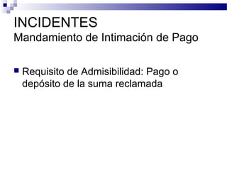 INCIDENTES
Mandamiento de Intimación de Pago


Requisito de Admisibilidad: Pago o
depósito de la suma reclamada

 