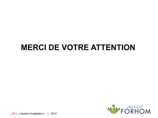 MERCI DE VOTRE ATTENTION

| 31 | « Gestion budgétaire »

| 2013

 