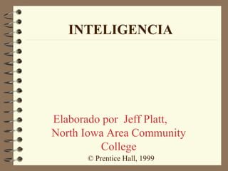 INTELIGENCIA

Elaborado por Jeff Platt,
North Iowa Area Community
College
© Prentice Hall, 1999

 