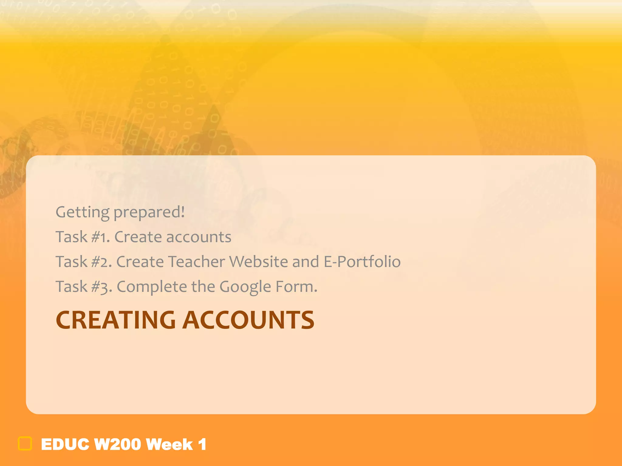 Getting prepared!
Task #1. Create accounts
Task #2. Create Teacher Website and E-Portfolio
Task #3. Complete the Google Form.

CREATING ACCOUNTS

EDUC W200 Week 1

 