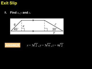 Exit Slip
7.4
5.

Find x, y and z.

ANSWER

x= 3 2 ,y= 3 6 ,z= 6 2

 