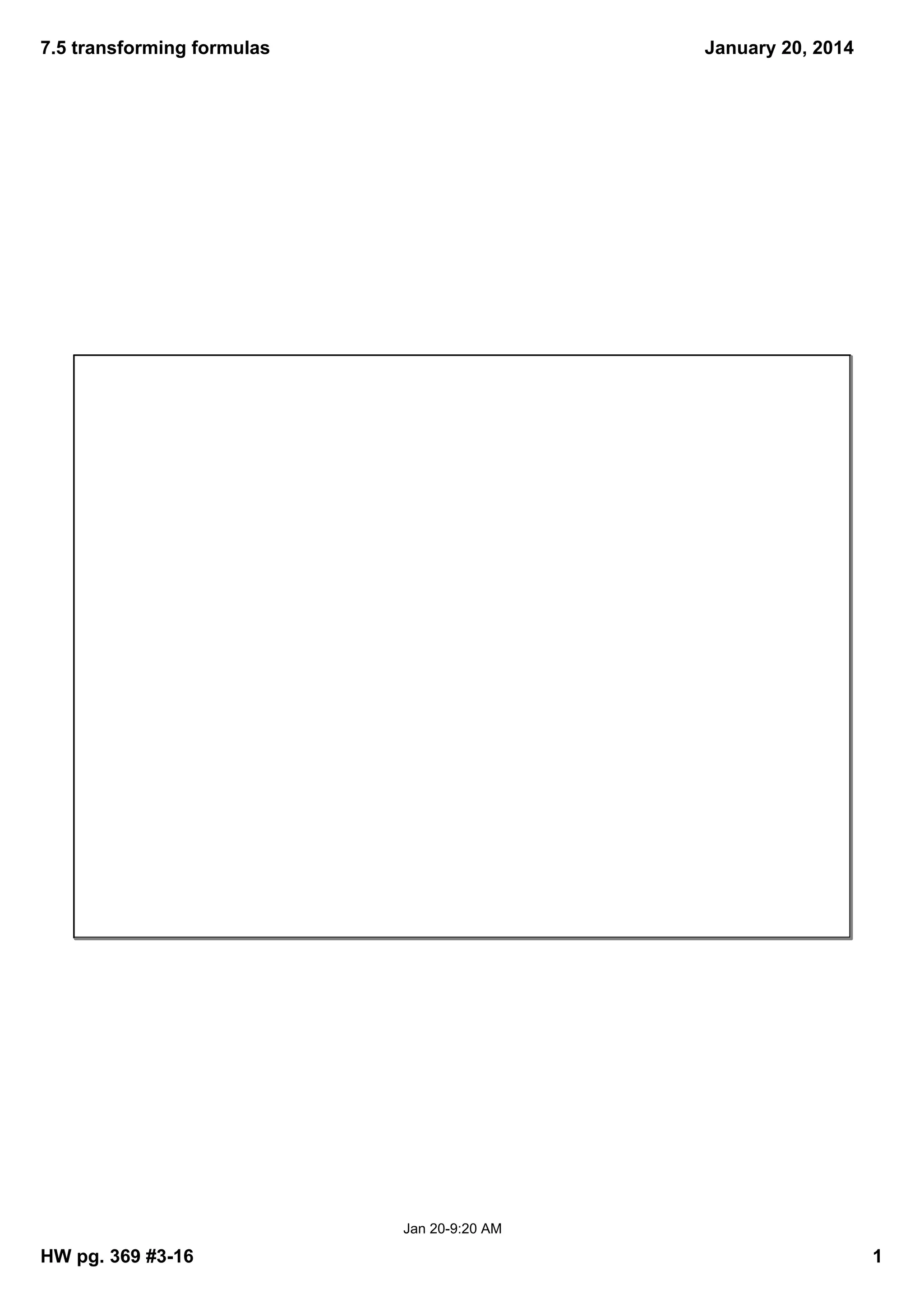 7.5 transforming formulas
January 20, 2014
Jan 209:20 AM
HW pg. 369 #316
1