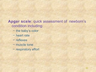 Apgar scale: quick assessment of newborn’s
condition including:
–
–
–
–
–

the baby’s color
heart rate
reflexes
muscle tone
respiratory effort

28

 