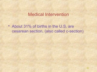 Medical Intervention
• About 31% of births in the U.S. are
cesarean section, (also called c-section)

29

 