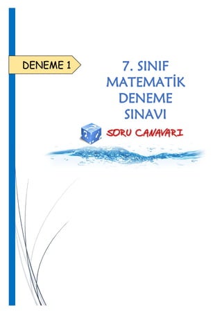 DENEME 1

7. SINIF
MATEMATİK
DENEME
SINAVI

 