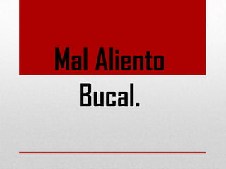 Mal Aliento
Bucal.

 