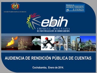 EMPRESA BOLIVIANA
DE INDUSTRIALIZACIÓN DE HIDROCARBUROS

AUDIENCIA DE RENDICIÓN PÚBLICA DE CUENTAS
Cochabamba, Enero de 2014.

 