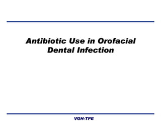 Antibiotic Use in Orofacial
Dental Infection

VGH-TPE

 