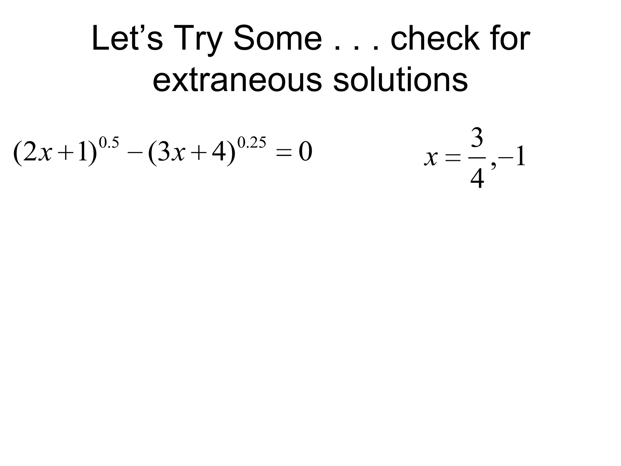 Let’s Try Some . . . check for
extraneous solutions
(2 x 1)

0.5

(3x 4)

0.25

0

x

3
, 1
4

 