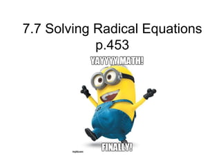 7.7 Solving Radical Equations
p.453

 