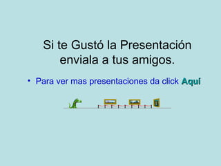 Si te Gustó la Presentación
enviala a tus amigos.
• Para ver mas presentaciones da click Aquí

 