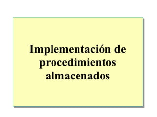 Implementación de
procedimientos
almacenados

 