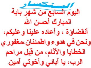 ‫اليوم السابع من شهر بابة‬
‫المبارك أحسن ال‬
‫أنقضاؤة ، وأعاده علينا وعليكم،‬
‫ونحن في هدوء واطمئنان،مغفوري‬
‫الخطايا والاثام، من قب ل مراحم‬
‫بِ  لَ‬
‫الرب، يا آبائي وأخوتي آمين‬
‫1‬

 