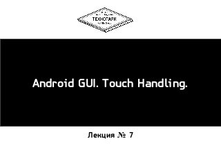 Android GUI. Touch Handling.

Лекция № 7

 