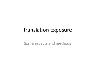 Translation Exposure
Some aspects and methods

 