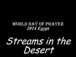 World Day of Prayer
2014 Egypt

Streams in the
Desert

 