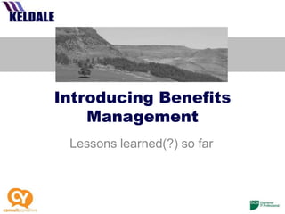 Introducing Benefits
Management
Lessons learned(?) so far

 