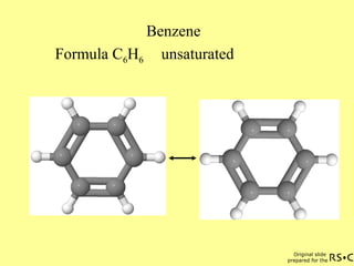 Benzene
Formula C6H6 unsaturated

Original slide
prepared for the

 