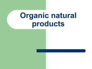 Organic natural
products

 