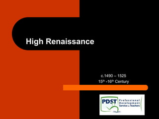 High Renaissance
c.1490 – 1525
15th -16th Century
 