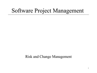 1
Software Project Management
Risk and Change Management
 