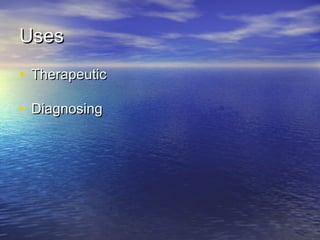 UsesUses
• TherapeuticTherapeutic
• DiagnosingDiagnosing
 