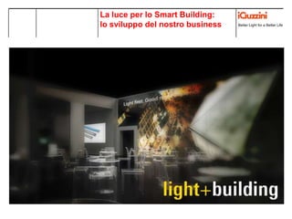 Better Light for a Better Life
La luce per lo Smart Building:
lo sviluppo del nostro business
 