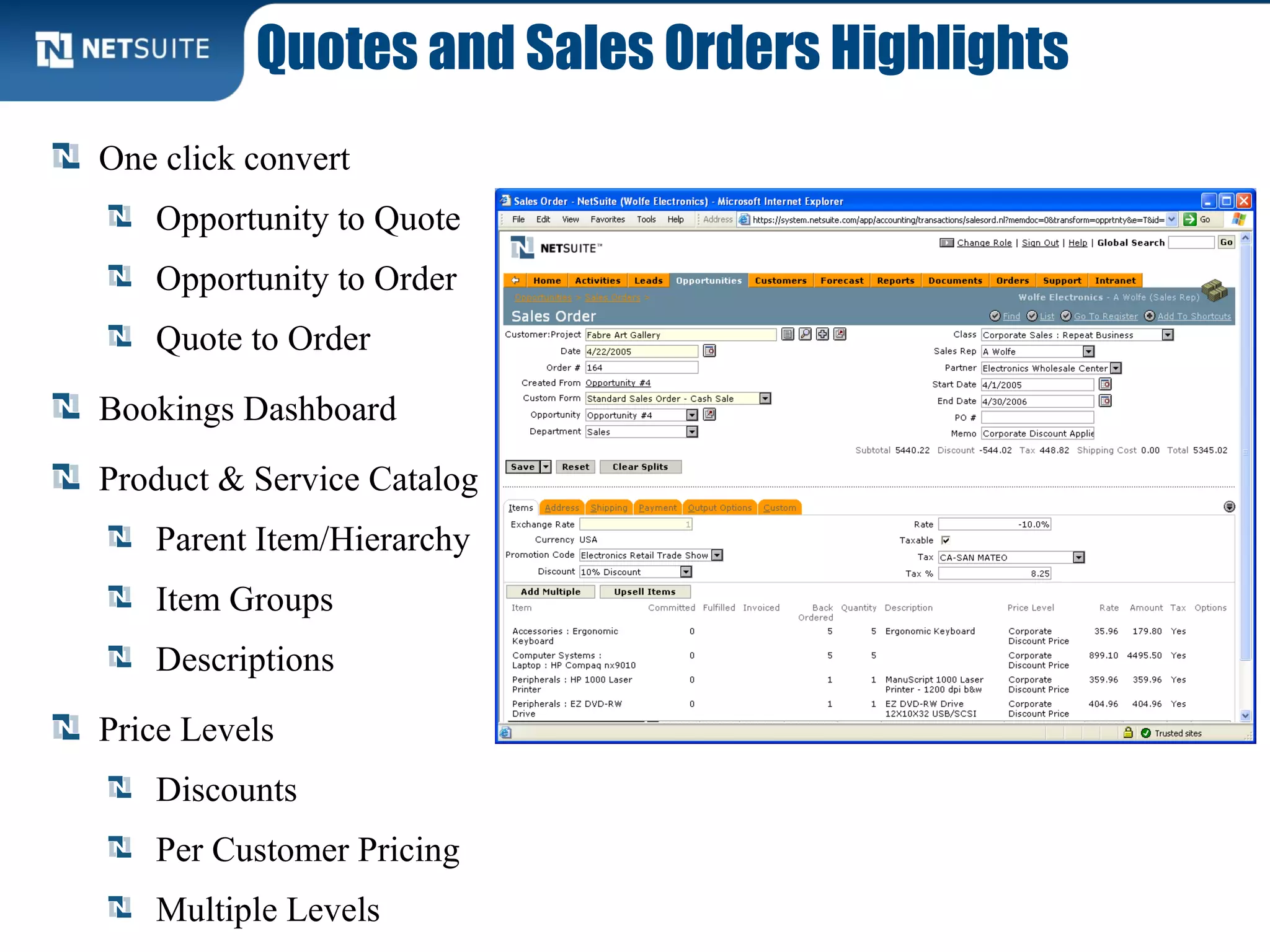 Quotes and Sales Orders Highlights
One click convert
Opportunity to Quote
Opportunity to Order
Quote to Order
Bookings Dashboard
Product & Service Catalog
Parent Item/Hierarchy
Item Groups
Descriptions
Price Levels
Discounts
Per Customer Pricing
Multiple Levels
 