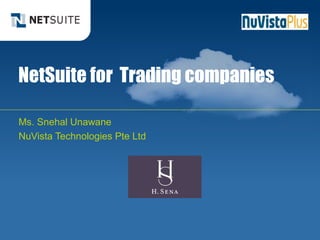 NetSuite for Trading companies
Ms. Snehal Unawane
NuVista Technologies Pte Ltd
 