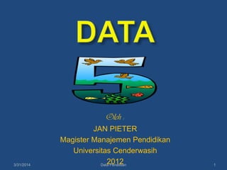 Oleh :
JAN PIETER
Magister Manajemen Pendidikan
Universitas Cenderwasih
20123/31/2014 Data Penelitian 1
 