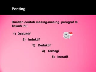 Buatlah contoh masing-masing paragraf di
bawah ini:
1) Deduktif
2) Induktif
3) Deduktif
4) Terbagi
5) Ineratif
Penting
 
