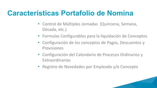 Alcance del Servicio
El Servicio de Outsourcing de Nomina Integrity administrará
de forma integral los procesos de nómina, seguridad social,
prestaciones sociales, generación de reportes, comprobantes
de pago individuales e interface contable.
Las funciones contempladas para estos procesos se
presentan a continuación:
 