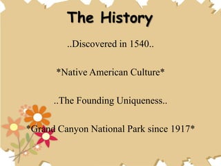 The History
..Discovered in 1540..
*Native American Culture*
..The Founding Uniqueness..
*Grand Canyon National Park since 1917*
 
