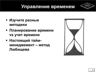 Управление временем
 Изучите разные
методики
 Планирование времени
vs учет времени
 Настоящий тайм-
менеджемент – метод
Любищева
8
 