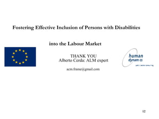 1212
THANK YOU
Alberto Cerda: ALM expert
acm.frame@gmail.com
Fostering Effective Inclusion of Persons with Disabilities
into the Labour Market
 
