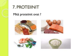 7. PROTEIINIT
Mitä proteiinit ovat ?
 