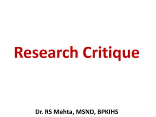 Research Critique
1
Dr. RS Mehta, MSND, BPKIHS
 