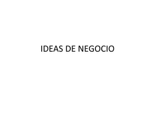 IDEAS DE NEGOCIO
 