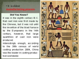 • It is oldest
manufacturing process.
 