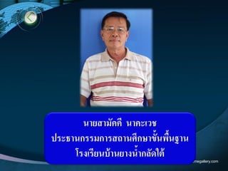 www.themegallery.com
นายสามัคคี นาคะเวช
ประธานกรรมการสถานศึกษาขั้นพื้นฐาน
โรงเรียนบ้านยางน้ากลัดใต้
 