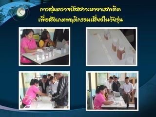 การสุ่มตรวจปัสสาวะหายาเสพติด
เพื่อสังเกตพฤติกรรมเสี่ยงในวัยรุ่น
 