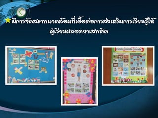 มีการจัดสภาพแวดล้อมที่เอื้อต่อการส่งเสริมการเรียนรู้ให้
ผู้เรียนปลอดยาเสพติด
 
