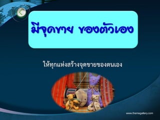 www.themegallery.com
มีจุดขาย ของตัวเอง
ให๎ทุกแหํงสร๎างจุดขายของตนเอง
 