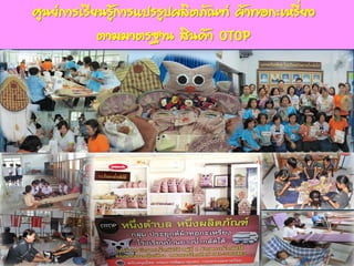 www.themegallery.com
ศูนย์การเรียนรู้การแปรรูปผลิตภัณฑ์ ผ้าทอกะเหรี่ยง
ตามมาตรฐาน สินค้า OTOP
 