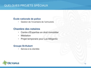 1212
QUELQUES PROJETS SPÉCIAUX
École nationale de police
 Gestion de l’inventaire de l’armurerie
12
Groupe St-Hubert
 Service à la clientèle
Chambre des notaires
 Centre d'Expertise en droit immobilier
 Médiation
 Projet temporaire pour Lac-Mégantic
 