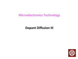 Microelectronics Technology
Dopant Diffusion III
 